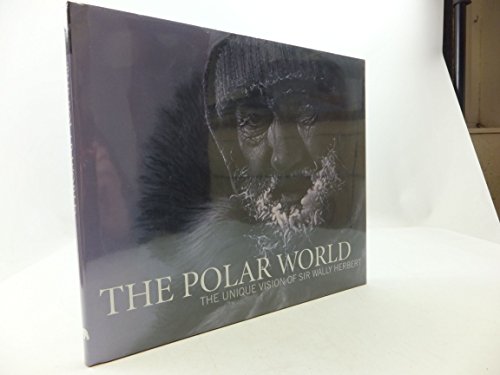 The Polar World: The Unique Vision of Sir Wally Herbert von Polarworld